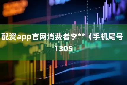 配资app官网消费者李**（手机尾号 1305